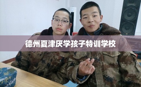 德州夏津厌学孩子特训学校