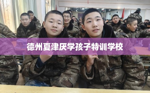 德州夏津厌学孩子特训学校