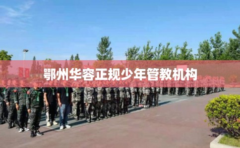 鄂州华容正规少年管教机构