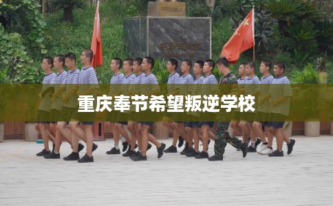 重庆奉节希望叛逆学校