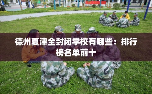 德州夏津全封闭学校有哪些：排行榜名单前十
