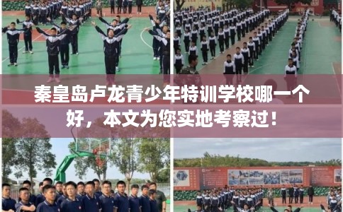 秦皇岛卢龙青少年特训学校哪一个好，本文为您实地考察过！