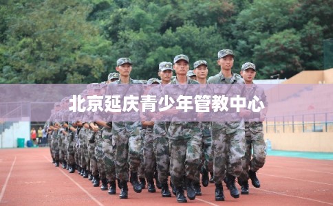 北京延庆青少年管教中心