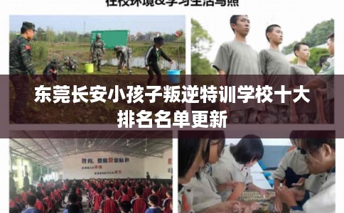 东莞长安小孩子叛逆特训学校十大排名名单更新