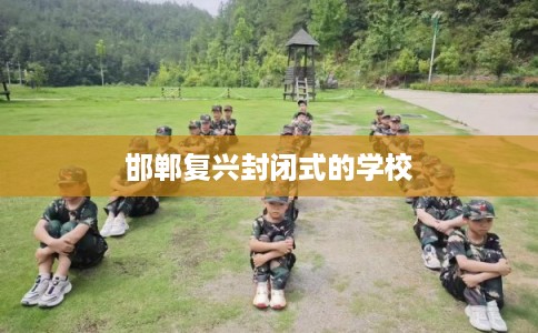邯郸复兴封闭式的学校