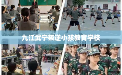 九江武宁叛逆小孩教育学校