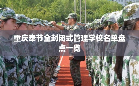 重庆奉节全封闭式管理学校名单盘点一览