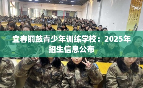 宜春铜鼓青少年训练学校：2025年招生信息公布