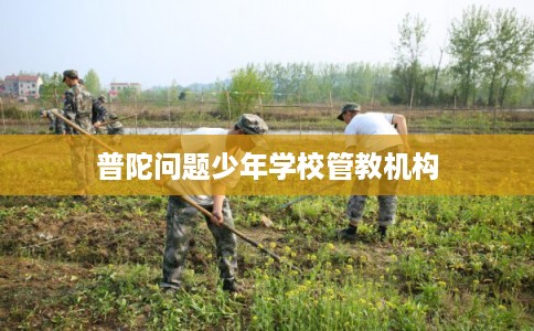 普陀问题少年学校管教机构
