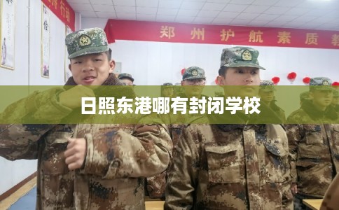 日照东港哪有封闭学校