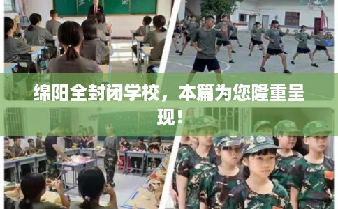 绵阳全封闭学校，本篇为您隆重呈现！