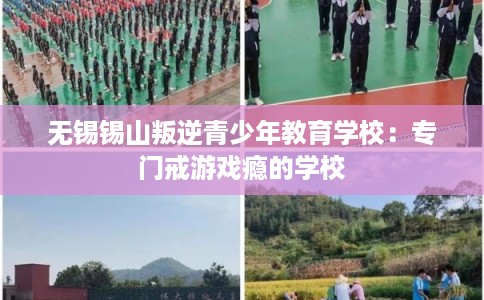 无锡锡山叛逆青少年教育学校：专门戒游戏瘾的学校