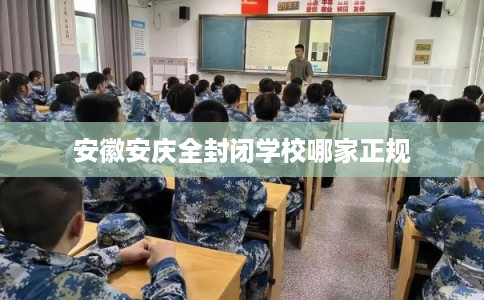 安徽安庆全封闭学校哪家正规