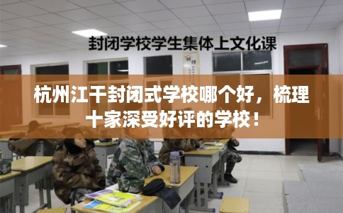 杭州江干封闭式学校哪个好，梳理十家深受好评的学校！