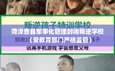 菏泽曹县军事化管理封闭叛逆学校（受教育部门严格监管）