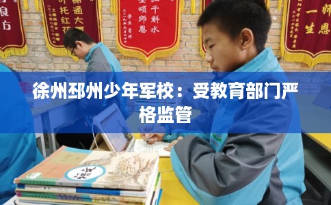徐州邳州少年军校：受教育部门严格监管