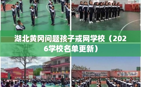 湖北黄冈问题孩子戒网学校（2026学校名单更新）
