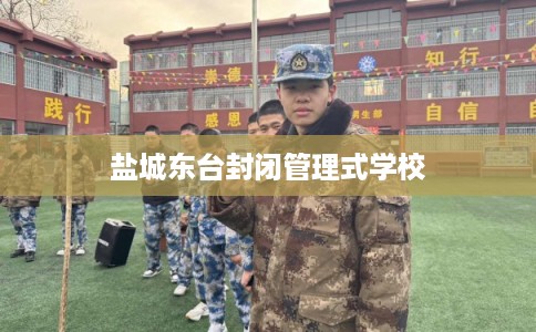 盐城东台封闭管理式学校