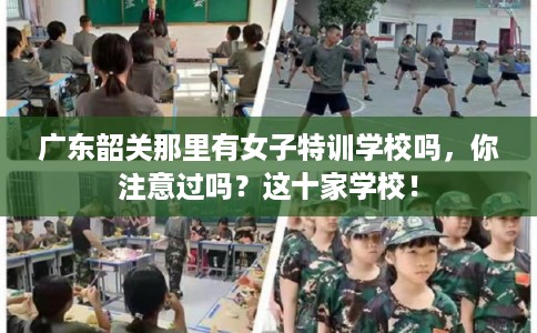 广东韶关那里有女子特训学校吗，你注意过吗？这十家学校！