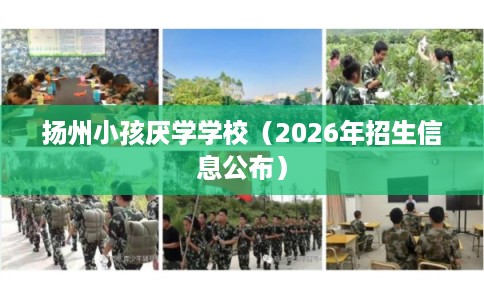 扬州小孩厌学学校（2026年招生信息公布）