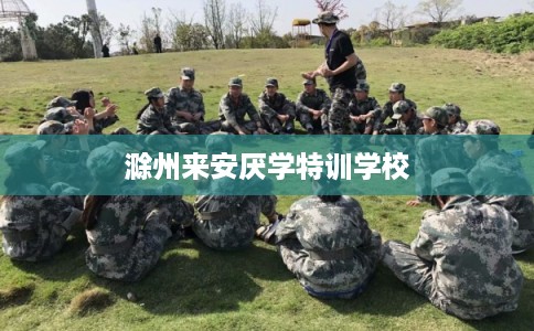 滁州来安厌学特训学校