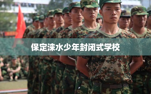 保定涞水少年封闭式学校