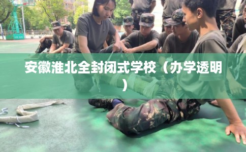 安徽淮北全封闭式学校（办学透明）