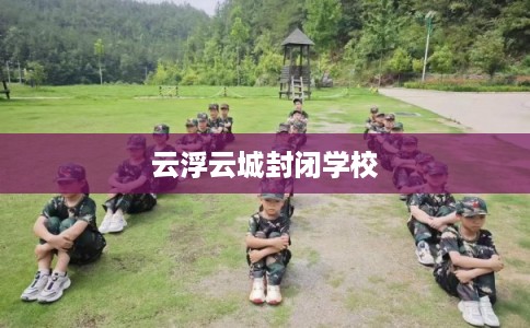 云浮云城封闭学校