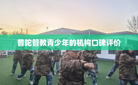 普陀管教青少年的机构口碑评价