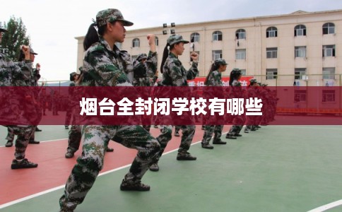 烟台全封闭学校有哪些