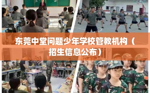 东莞中堂问题少年学校管教机构（招生信息公布）