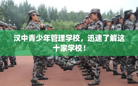 汉中青少年管理学校，迅速了解这十家学校！