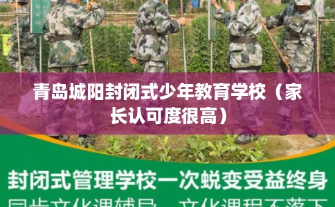 青岛城阳封闭式少年教育学校（家长认可度很高）