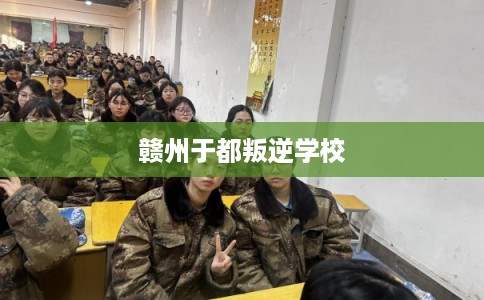赣州于都叛逆学校
