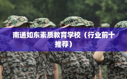 南通如东素质教育学校（行业前十推荐）