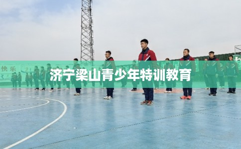 济宁梁山青少年特训教育