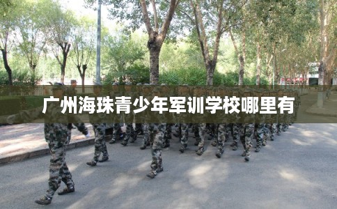 广州海珠青少年军训学校哪里有