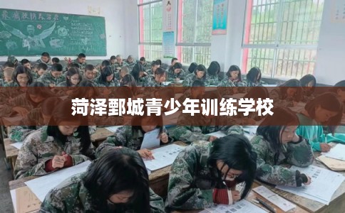 菏泽鄄城青少年训练学校