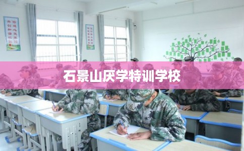 石景山厌学特训学校