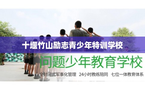 十堰竹山励志青少年特训学校