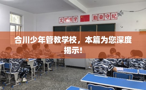 合川少年管教学校，本篇为您深度揭示!