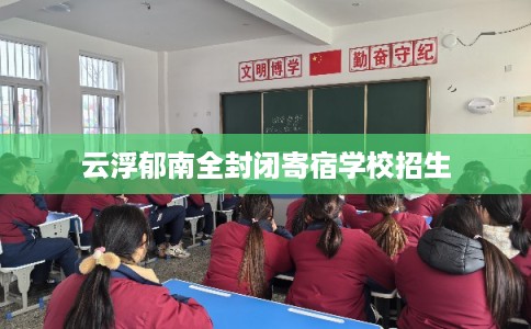 云浮郁南全封闭寄宿学校招生