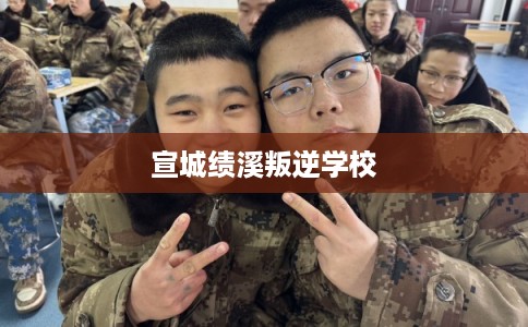 宣城绩溪叛逆学校