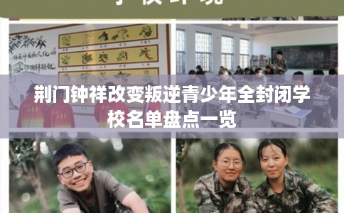 荆门钟祥改变叛逆青少年全封闭学校名单盘点一览