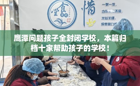 鹰潭问题孩子全封闭学校，本篇归档十家帮助孩子的学校！