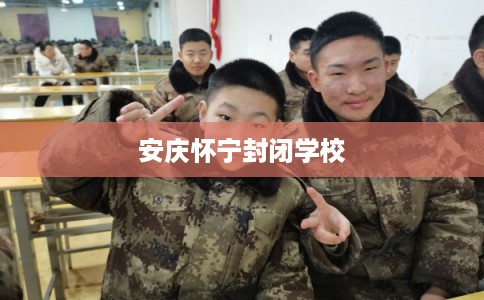 安庆怀宁封闭学校