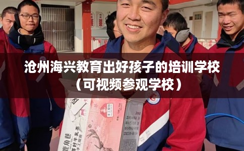 沧州海兴教育出好孩子的培训学校（可视频参观学校）