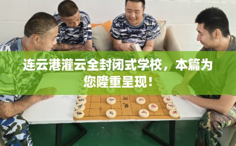 连云港灌云全封闭式学校，本篇为您隆重呈现！