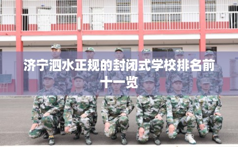 济宁泗水正规的封闭式学校排名前十一览