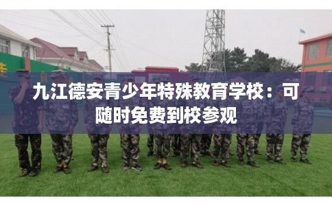 九江德安青少年特殊教育学校：可随时免费到校参观
